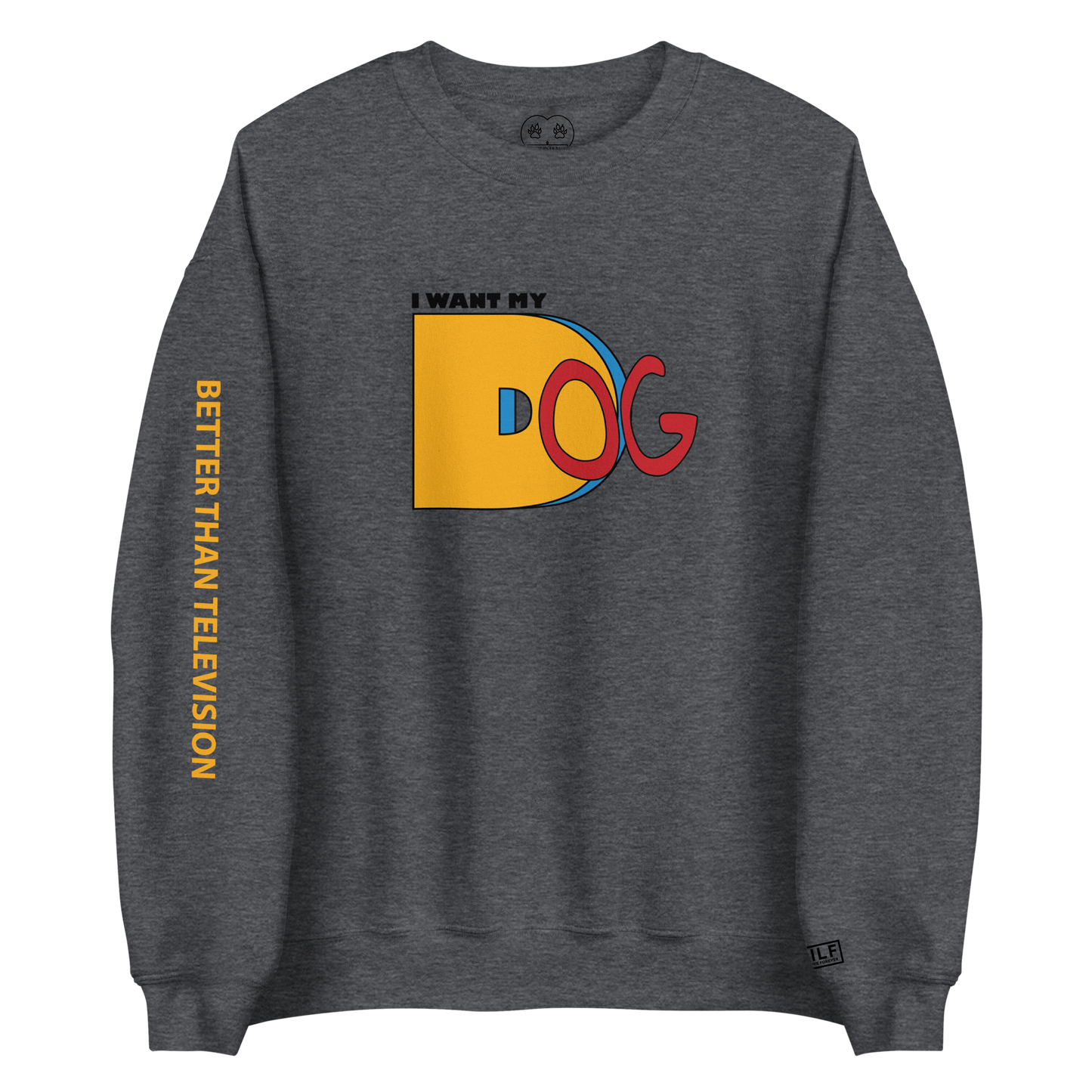 I Want My Dog - Crewneck