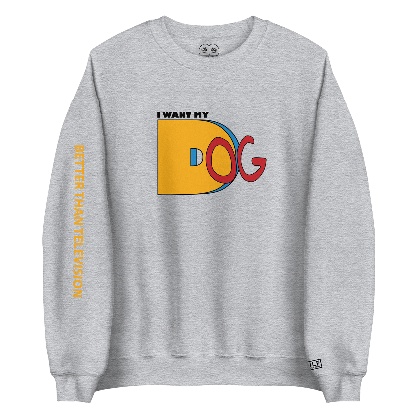 I Want My Dog - Crewneck